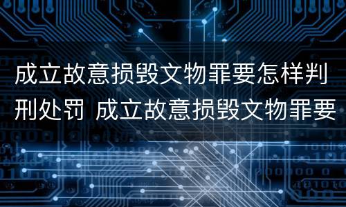 成立故意损毁文物罪要怎样判刑处罚 成立故意损毁文物罪要怎样判刑处罚金