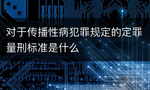 对于传播性病犯罪规定的定罪量刑标准是什么