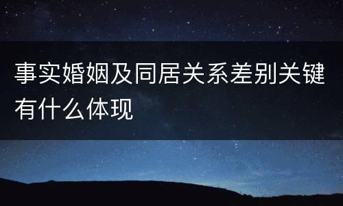 事实婚姻及同居关系差别关键有什么体现