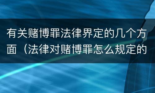 有关赌博罪法律界定的几个方面（法律对赌博罪怎么规定的）