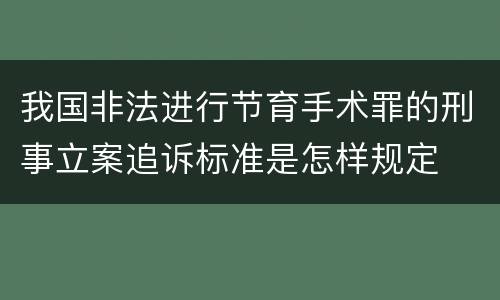 我国非法进行节育手术罪的刑事立案追诉标准是怎样规定