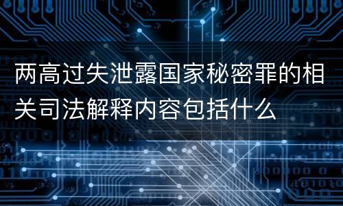 两高过失泄露国家秘密罪的相关司法解释内容包括什么