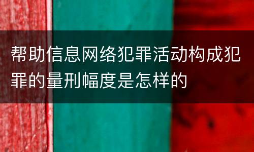 帮助信息网络犯罪活动构成犯罪的量刑幅度是怎样的