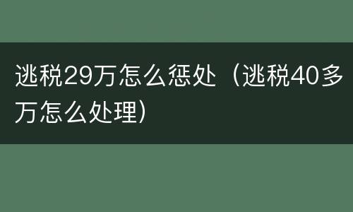 逃税29万怎么惩处（逃税40多万怎么处理）