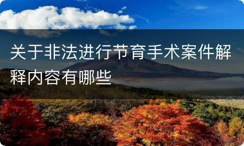 关于非法进行节育手术案件解释内容有哪些
