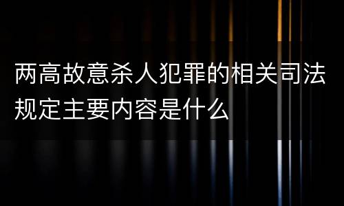 两高故意杀人犯罪的相关司法规定主要内容是什么