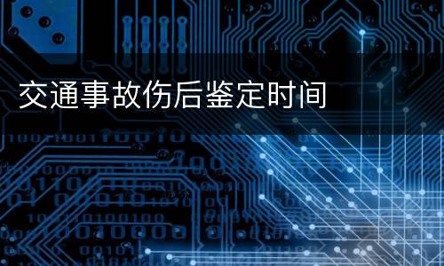 交通事故伤后鉴定时间