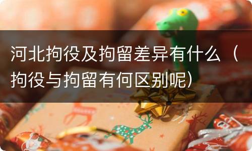 河北拘役及拘留差异有什么（拘役与拘留有何区别呢）