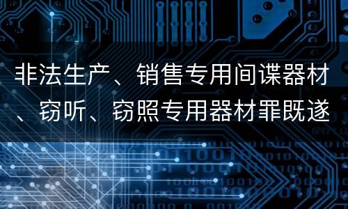 非法生产、销售专用间谍器材、窃听、窃照专用器材罪既遂怎么处罚