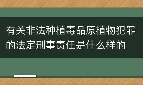 有关非法种植毒品原植物犯罪的法定刑事责任是什么样的
