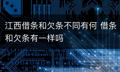 江西借条和欠条不同有何 借条和欠条有一样吗