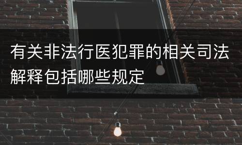 有关非法行医犯罪的相关司法解释包括哪些规定