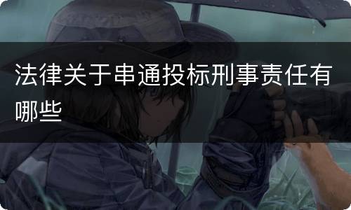 法律关于串通投标刑事责任有哪些