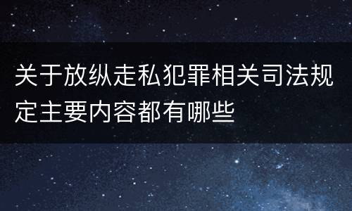 关于放纵走私犯罪相关司法规定主要内容都有哪些