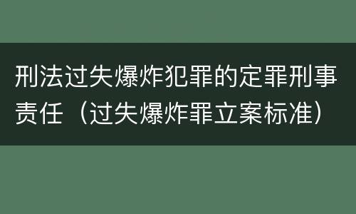 刑法过失爆炸犯罪的定罪刑事责任（过失爆炸罪立案标准）