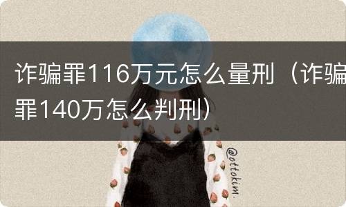 诈骗罪116万元怎么量刑（诈骗罪140万怎么判刑）