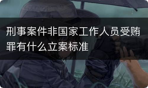 刑事案件非国家工作人员受贿罪有什么立案标准