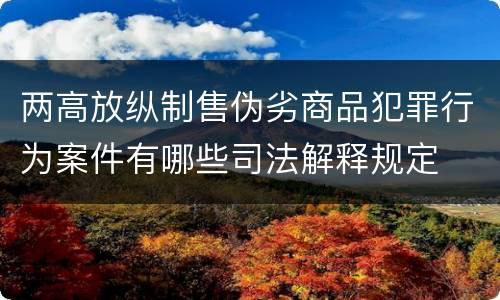 两高放纵制售伪劣商品犯罪行为案件有哪些司法解释规定