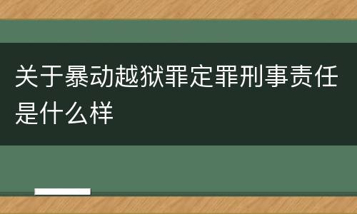关于暴动越狱罪定罪刑事责任是什么样