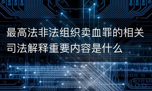 最高法非法组织卖血罪的相关司法解释重要内容是什么