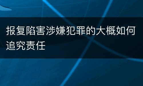 报复陷害涉嫌犯罪的大概如何追究责任