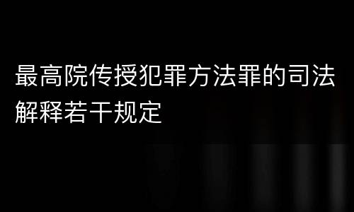 最高院传授犯罪方法罪的司法解释若干规定