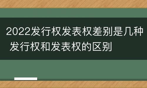 2022发行权发表权差别是几种 发行权和发表权的区别