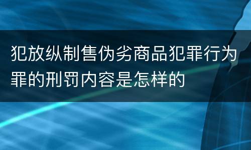 犯放纵制售伪劣商品犯罪行为罪的刑罚内容是怎样的