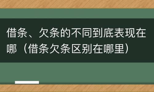借条、欠条的不同到底表现在哪（借条欠条区别在哪里）