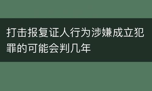 打击报复证人行为涉嫌成立犯罪的可能会判几年