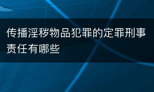 传播淫秽物品犯罪的定罪刑事责任有哪些