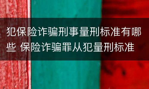犯保险诈骗刑事量刑标准有哪些 保险诈骗罪从犯量刑标准