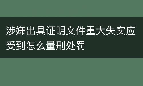 涉嫌出具证明文件重大失实应受到怎么量刑处罚