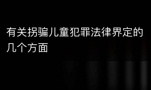 有关拐骗儿童犯罪法律界定的几个方面