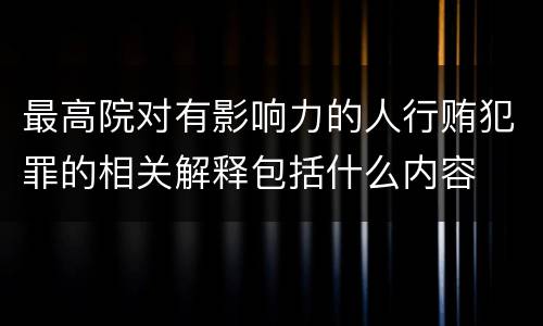 最高院对有影响力的人行贿犯罪的相关解释包括什么内容