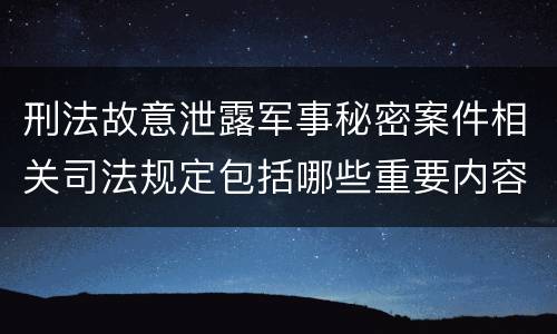 刑法故意泄露军事秘密案件相关司法规定包括哪些重要内容