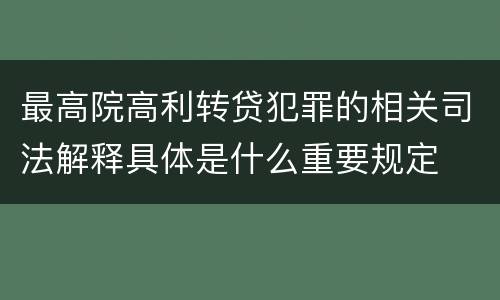 最高院高利转贷犯罪的相关司法解释具体是什么重要规定