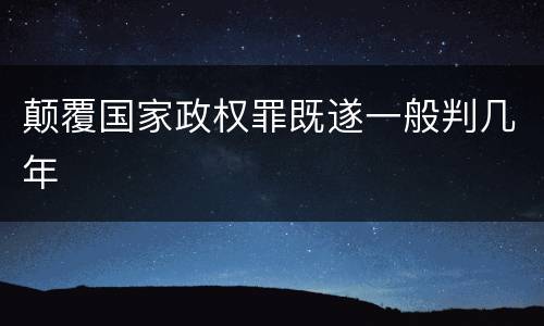 颠覆国家政权罪既遂一般判几年