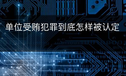 单位受贿犯罪到底怎样被认定