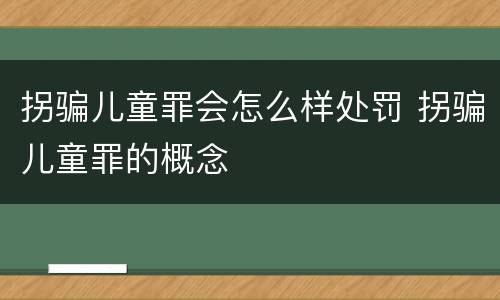 拐骗儿童罪会怎么样处罚 拐骗儿童罪的概念