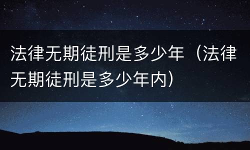 法律无期徒刑是多少年（法律无期徒刑是多少年内）