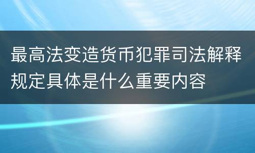 最高法变造货币犯罪司法解释规定具体是什么重要内容