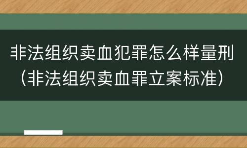 非法组织卖血犯罪怎么样量刑（非法组织卖血罪立案标准）
