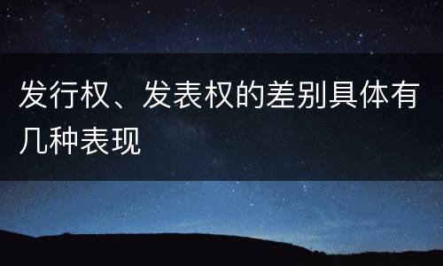 发行权、发表权的差别具体有几种表现