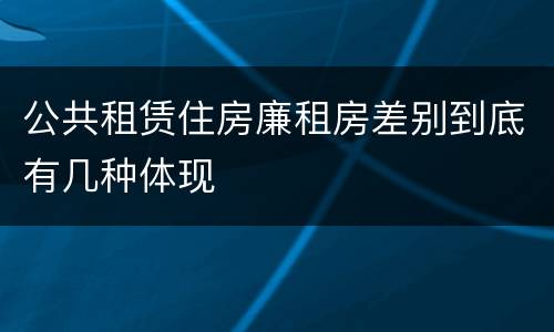 公共租赁住房廉租房差别到底有几种体现