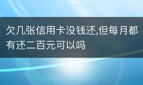 欠几张信用卡没钱还,但每月都有还二百元可以吗