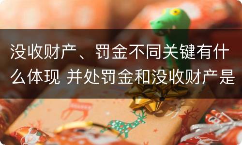 没收财产、罚金不同关键有什么体现 并处罚金和没收财产是什么意思