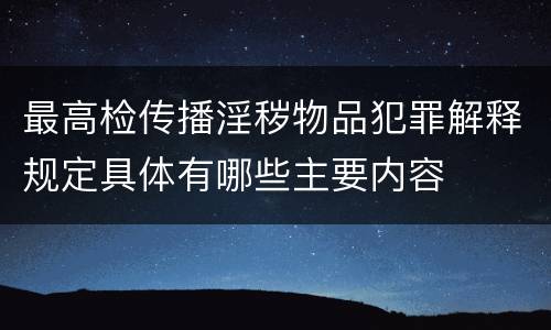 最高检传播淫秽物品犯罪解释规定具体有哪些主要内容