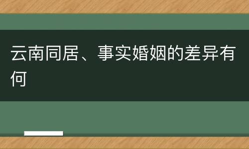 云南同居、事实婚姻的差异有何
