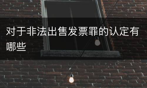 对于非法出售发票罪的认定有哪些